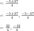\begin{array}{l}{=\frac{-5 \pm 37}{4}} \\\\ {=\frac{-5+37}{4}, \frac{-5-37}{4}} \\\\ {=\frac{32}{4}, \frac{-42}{4}}\end{array}