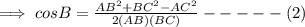 \implies cos B=\frac{AB^2+BC^2-AC^2}{2(AB)(BC)}-----(2)