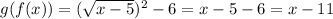 g ( f (x) )=( \sqrt{x-5} )^2-6=x-5-6=x-11