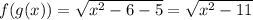 f ( g (x) )= \sqrt{x^2-6-5} = \sqrt{x^2-11}