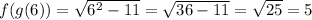 f ( g (6) )=\sqrt{6^2-11} =\sqrt{36-11}=\sqrt{25}=5