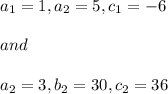 a_1=1,a_2=5,c_1=-6\\\\and\\\\a_2=3,b_2=30,c_2=36