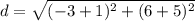 d = \sqrt{(-3 + 1)^{2} + (6 + 5)^{2} }