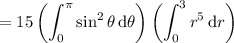 =\displaystyle15\left(\int_0^\pi\sin^2\theta\,\mathrm d\theta\right)\left(\int_0^3r^5\,\mathrm dr\right)