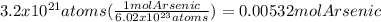 3.2 x10^{21} atoms  (\frac{1 mol Arsenic}{6.02x10^{23} atoms} )= 0.00532 mol Arsenic