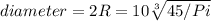 diameter = 2R = 10 \sqrt[3]{45/Pi}