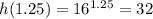 h(1.25)= 16^{1.25}=32