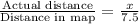 \frac{\text{Actual distance}}{\text{Distance in map}}=\frac{x}{7.5}