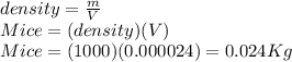 density = \frac{m}{V} \\Mice=(density)(V)\\Mice=(1000)(0.000024)=0.024Kg\\\\