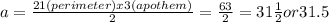 a=\frac{21(perimeter) x 3(apothem)}{2} =\frac{63}{2} =31 \frac{1}{2} or 31.5