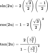 \bf sin(2u)=2\left( \cfrac{\sqrt{3}}{2} \right)\left(  \cfrac{-1}{2}\right)&#10;\\\\\\&#10;cos(2u)=1-2\left( \cfrac{\sqrt{3}}{2} \right)^2&#10;\\\\\\&#10;tan(2u)=\cfrac{2\left( \frac{\sqrt{3}}{-1} \right)}{1-\left( \frac{\sqrt{3}}{-1} \right)^2}
