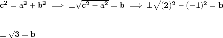 \bf c^2=a^2+b^2\implies \pm\sqrt{c^2-a^2}=b\implies \pm\sqrt{(2)^2-(-1)^2}=b&#10;\\\\\\&#10;\pm\sqrt{3}=b
