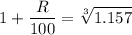 $1+\frac{R}{100}=\sqrt[3]{1.157}$