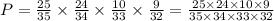 P=\frac{25}{35}\times \frac{24}{34}\times \frac{10}{33}\times \frac{9}{32}=\frac{25\times 24\times 10\times 9}{35\times 34\times 33\times 32}