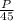 \frac{P}{45}