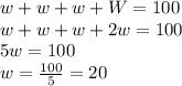 w+w+w+W=100\\w+w+w+2w=100\\5w=100\\w=\frac{100}{5}=20