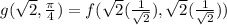 g(\sqrt{2},\frac{\pi}{4})=f(\sqrt{2}(\frac{1}{\sqrt{2}}),\sqrt{2}(\frac{1}{\sqrt{2}}))\\