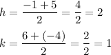h=\dfrac{-1+5}{2}=\dfrac{4}{2}=2\\\\k=\dfrac{6+(-4)}{2}=\dfrac{2}{2}=1