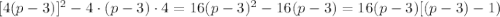 [4(p-3)]^2-4\cdot (p-3)\cdot 4=16(p-3)^2-16(p-3) = 16(p-3)[(p-3)-1)