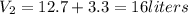 V_2=12.7+3.3=16liters