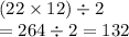 (22 \times 12) \div 2 \\  =264 \div 2 = 132