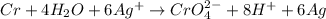 Cr+4H_2O+6Ag^+\rightarrow CrO_4^{2-}+8H^++6Ag