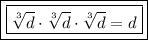 \boxed{\boxed{\sqrt[3]{d}\cdot \sqrt[3]{d}\cdot \sqrt[3]{d}=d}}