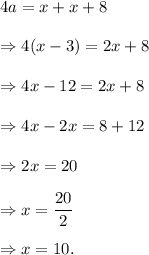 4a=x+x+8\\\\\Rightarrow 4(x-3)=2x+8\\\\\Rightarrow 4x-12=2x+8\\\\\Rightarrow 4x-2x=8+12\\\\\Rightarrow 2x=20\\\\\Rightarrow x=\dfrac{20}{2}\\\\\Rightarrow x=10.