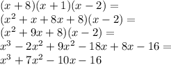 (x+8)(x+1)(x-2)= \\&#10;(x^2+x+8x+8)(x-2)= \\&#10;(x^2+9x+8)(x-2)= \\&#10;x^3-2x^2+9x^2-18x+8x-16= \\&#10;x^3+7x^2-10x-16
