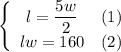 \left\{\begin{array}{ccc}l=\dfrac{5w}{2}&(1)\\lw=160&(2)\end{array}\right