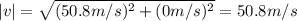 |v| = \sqrt{(50.8 m/s)^{2} + (0 m/s)^{2}} = 50.8 m/s