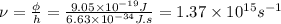 \nu = \frac{\phi }{h} =\frac{9.05 \times 10^{-19}J  }{6.63 \times 10^{-34}J.s } =1.37 \times 10^{15}s^{-1}