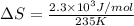 \Delta S=\frac{2.3\times 10^3J/mol}{235K}