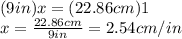 (9in)x = (22.86cm)1 \\ &#10;x =  \frac{22.86cm}{9in}= 2.54cm/in