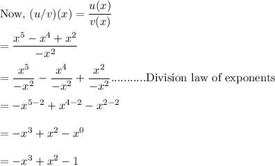 \text{Now, }(u/v)(x)=\dfrac{u(x)}{v(x)}\\\\=\dfrac{x^5 - x^4 + x^2}{ -x^2}\\\\=\dfrac{x^5}{ -x^2}-\dfrac{x^4}{ -x^2}+\dfrac{x^2}{ -x^2}...........\text{Division law of exponents}\\\\=-x^{5-2}+x^{4-2}-x^{2-2}\\\\=-x^3+x^2-x^0\\\\=-x^3+x^2-1