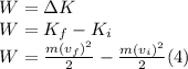 W=\Delta K\\W=K_f-K_i\\W=\frac{m(v_f)^2}{2}-\frac{m(v_i)^2}{2}(4)