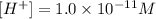 [H^+]=1.0\times 10^{-11}M