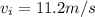 v_i = 11.2 m/s