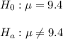 H_0: \mu=9.4\\\\H_a:\mu\neq9.4