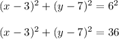 (x-3)^2+(y-7)^2=6^2\\\\(x-3)^2+(y-7)^2=36
