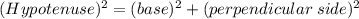 (Hypotenuse)^2=(base)^2+(perpendicular\;side)^2