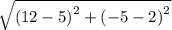 \sqrt{\left ( 12-5 \right )^2+\left ( -5-2 \right )^2}