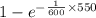 1-e^{-\frac{1}{600} \times 550}