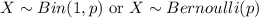 X \sim Bin(1,p) \text{ or } X \sim Bernoulli(p)