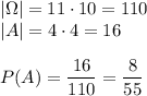|\Omega|=11\cdot10=110\\&#10;|A|=4\cdot4=16\\\\&#10;P(A)=\dfrac{16}{110}=\dfrac{8}{55}