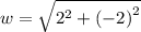 w =  \sqrt{ {2}^{2} +  {( - 2)}^{2} }