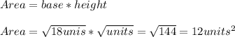 Area=base*height\\\\Area=\sqrt{18unis}*\sqrt{units}=\sqrt{144}=12units^{2}