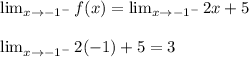 \lim_{x \to \\-1^-}f(x) = \lim_{x \to \\-1^-} 2x+5\\\\\lim_{x \to \\-1^-} 2(-1)+5 = 3