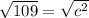 \sqrt{109} = \sqrt{c^2}