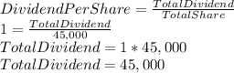 DividendPerShare=\frac{Total Dividend}{Total Share}\\1=\frac{TotalDividend}{45,000}\\TotalDividend=1*45,000\\TotalDividend=45,000